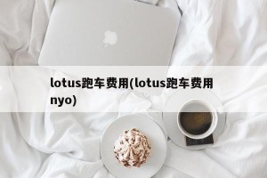 lotus跑车费用(lotus跑车费用 nyo)