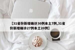 【31省份新增确诊30例本土7例,31省份新增确诊27例本土20例】