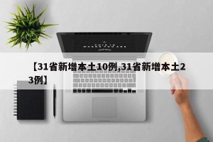【31省新增本土10例,31省新增本土23例】