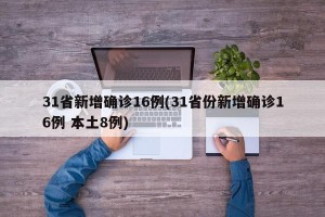 31省新增确诊16例(31省份新增确诊16例 本土8例)