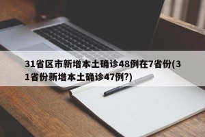 31省区市新增本土确诊48例在7省份(31省份新增本土确诊47例?)