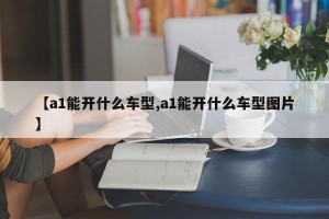 【a1能开什么车型,a1能开什么车型图片】