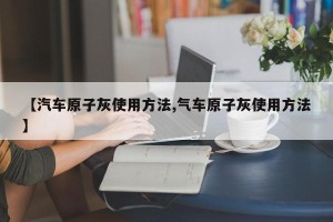 【汽车原子灰使用方法,气车原子灰使用方法】