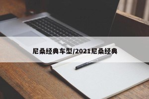 尼桑经典车型/2021尼桑经典
