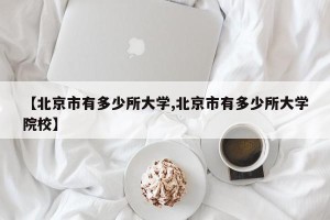 【北京市有多少所大学,北京市有多少所大学院校】
