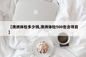 【澳洲体检多少钱,澳洲体检500包含项目】