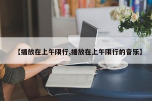 【播放在上午限行,播放在上午限行的音乐】