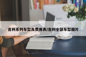 吉利系列车型及费用表/吉利全部车型图片