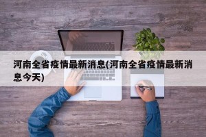 河南全省疫情最新消息(河南全省疫情最新消息今天)