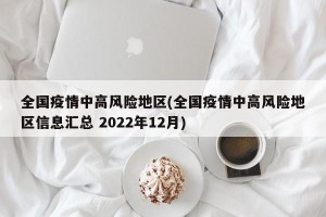 全国疫情中高风险地区(全国疫情中高风险地区信息汇总 2022年12月)