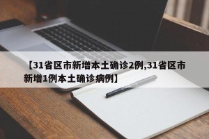 【31省区市新增本土确诊2例,31省区市新增1例本土确诊病例】