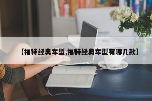 【福特经典车型,福特经典车型有哪几款】