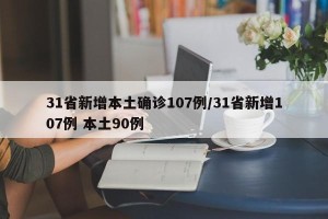 31省新增本土确诊107例/31省新增107例 本土90例