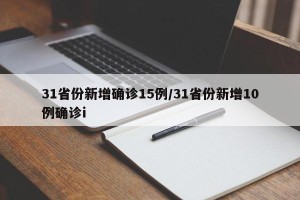 31省份新增确诊15例/31省份新增10例确诊i