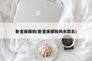 卧室床摆放(卧室床摆放风水禁忌)