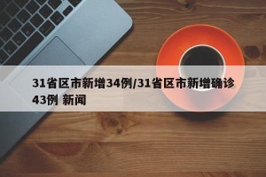 31省区市新增34例/31省区市新增确诊43例 新闻
