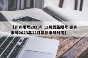 【邯郸限号2023年12月最新限号,邯郸限号2023年12月最新限号时间】